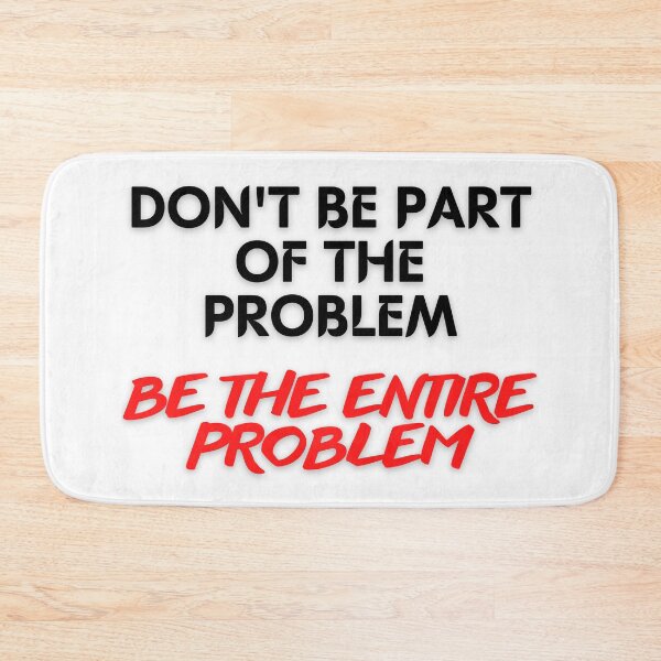 Item preview, DON'T BE PART OF THE PROBLEM BE THE ENTIRE PROBLEM FUNNY SAYING designed and sold by maaitbahajjoub.