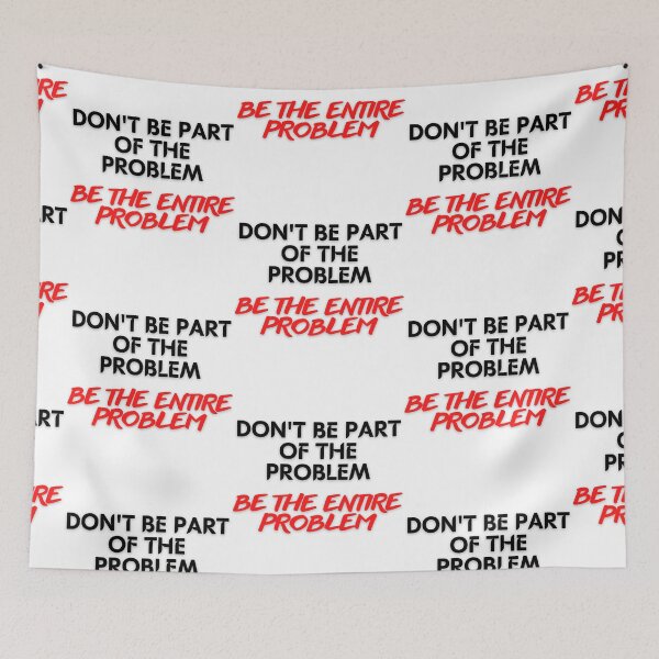 Item preview, DON'T BE PART OF THE PROBLEM BE THE ENTIRE PROBLEM FUNNY SAYING designed and sold by maaitbahajjoub.