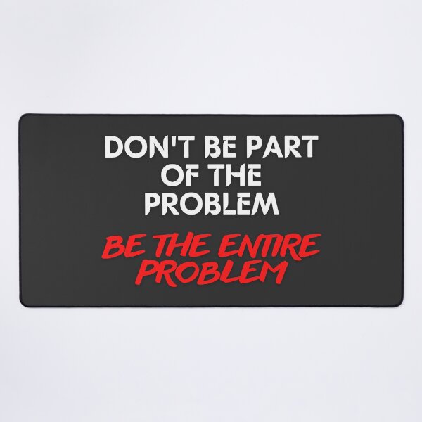 Item preview, Don't Be Part of the Problem Be the Entire Problem Funny Saying designed and sold by maaitbahajjoub.
