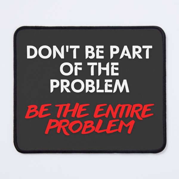 Item preview, Don't Be Part of the Problem Be the Entire Problem Funny Saying designed and sold by maaitbahajjoub.