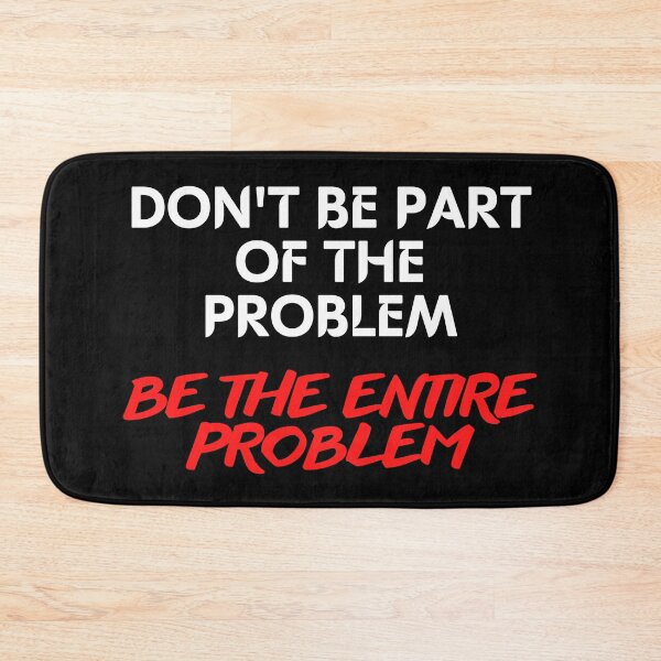Item preview, Don't Be Part of the Problem Be the Entire Problem Funny Saying designed and sold by maaitbahajjoub.