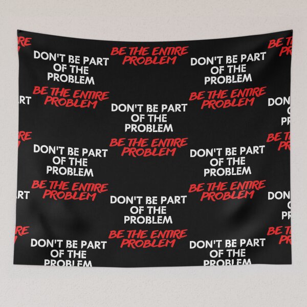 Item preview, Don't Be Part of the Problem Be the Entire Problem Funny Saying designed and sold by maaitbahajjoub.