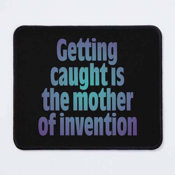 Item preview, Getting caught is the mother of invention v.2 designed and sold by x1brett.