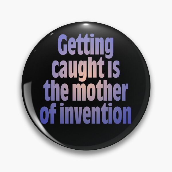 Item preview, Getting caught is the mother of invention v.3 designed and sold by x1brett.