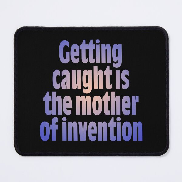 Item preview, Getting caught is the mother of invention v.3 designed and sold by x1brett.