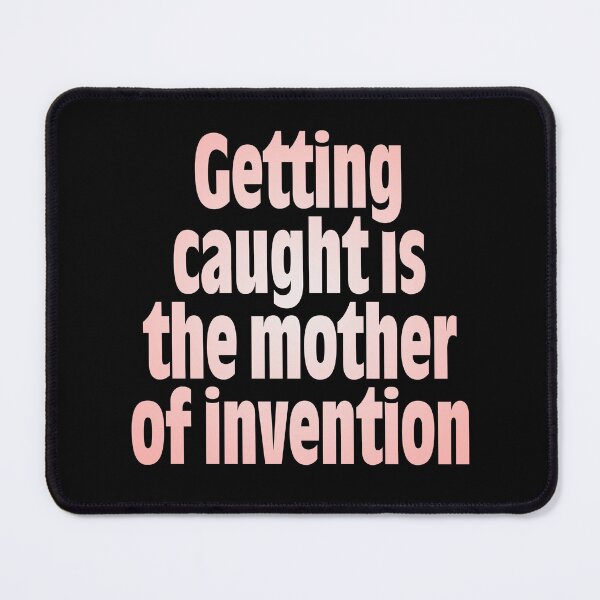 Item preview, Getting caught is the mother of invention v.4 designed and sold by x1brett.