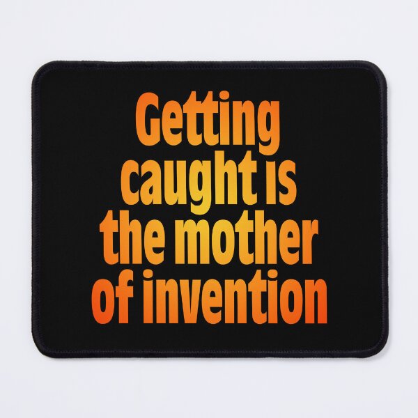 Item preview, Getting caught is the mother of invention v.5 designed and sold by x1brett.