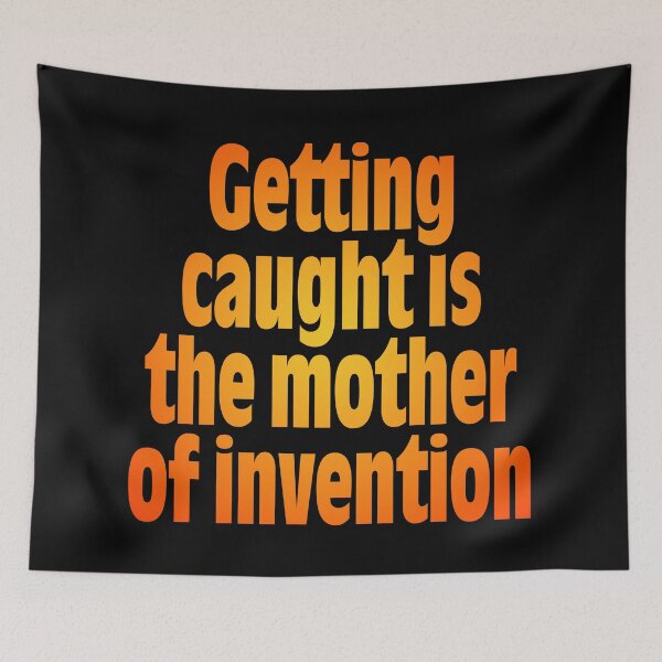 Item preview, Getting caught is the mother of invention v.5 designed and sold by x1brett.