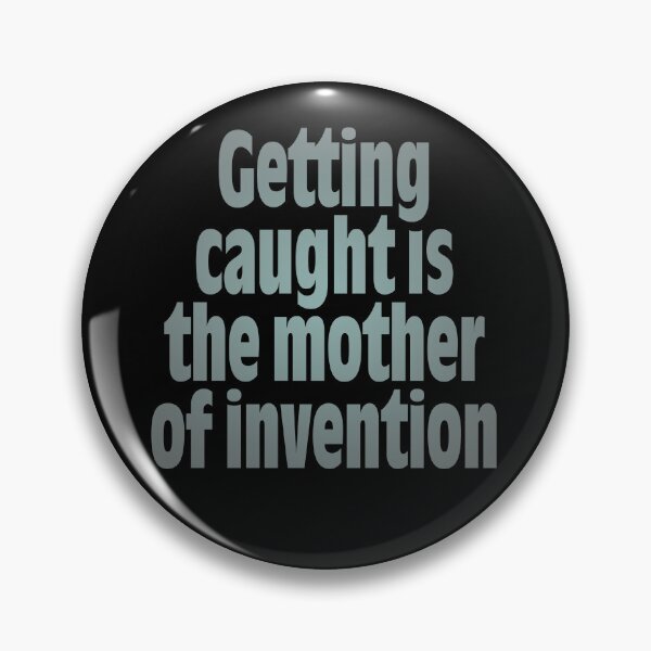 Item preview, Getting caught is the mother of invention v.6 designed and sold by x1brett.