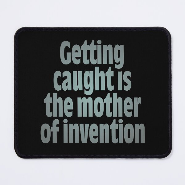 Item preview, Getting caught is the mother of invention v.6 designed and sold by x1brett.