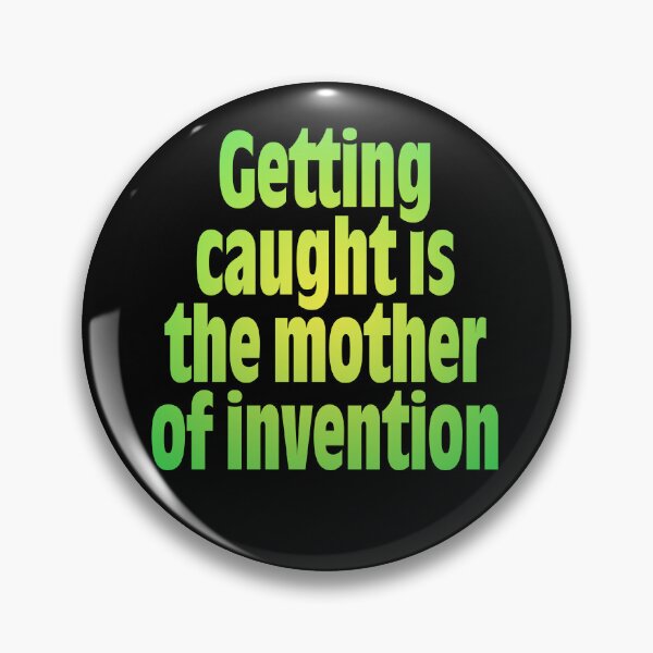 Item preview, Getting caught is the mother of invention v.7 designed and sold by x1brett.