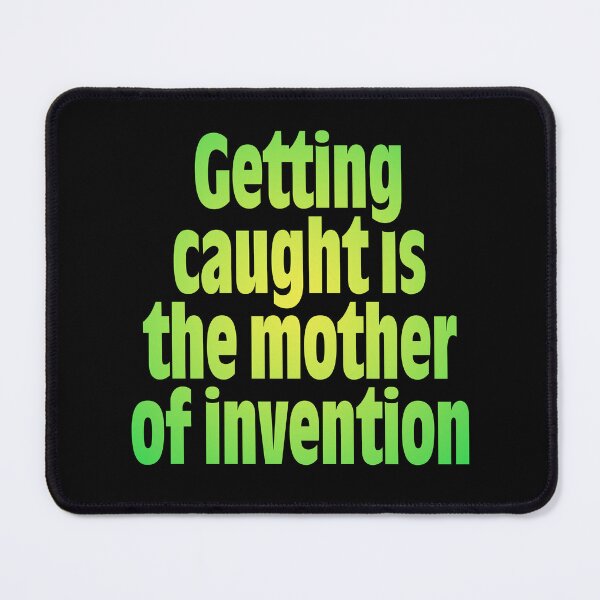 Item preview, Getting caught is the mother of invention v.7 designed and sold by x1brett.