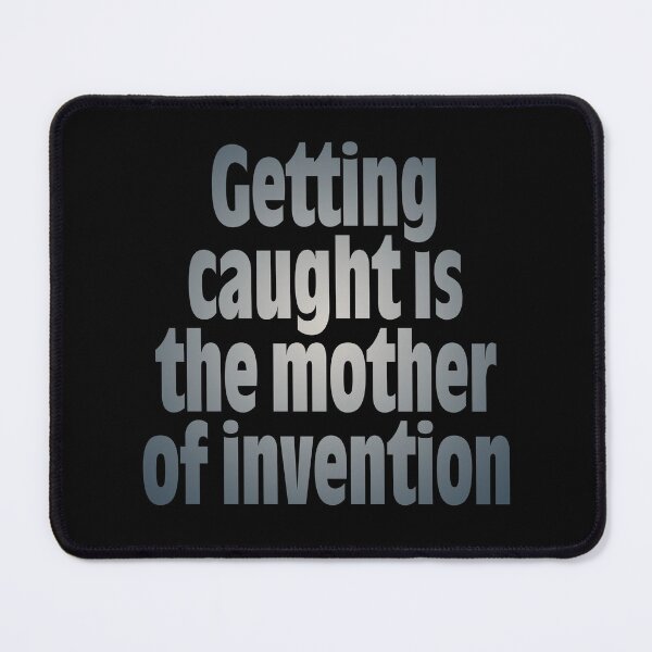 Item preview, Getting caught is the mother of invention v.8 designed and sold by x1brett.