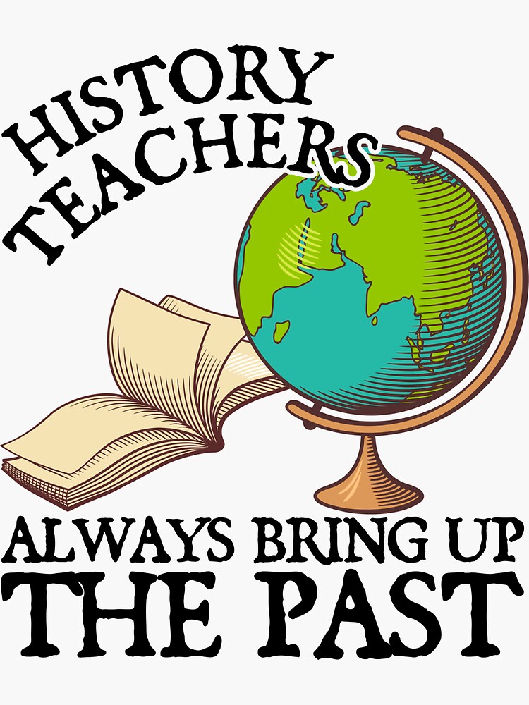 history-teachers-always-bringing-up-the-past-sticker-for-sale-by