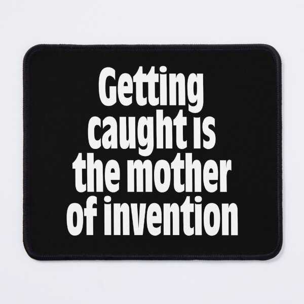 Item preview, Getting caught is the mother of invention v.9 designed and sold by x1brett.