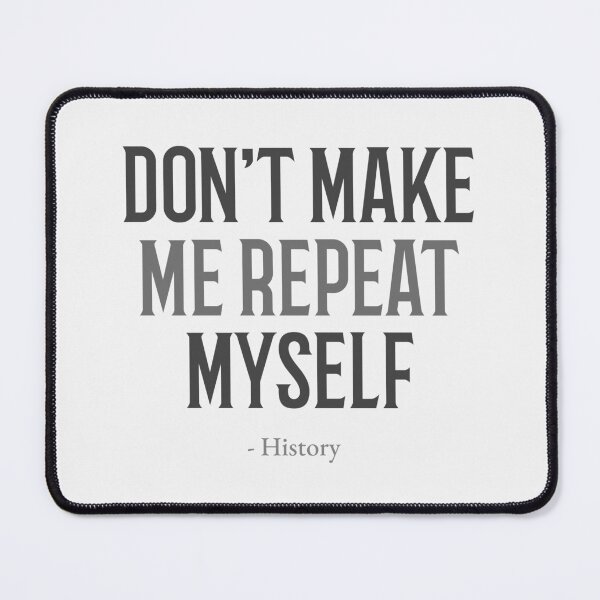 Item preview, History Don't Make Me Repeat Myself designed and sold by Fragpop.