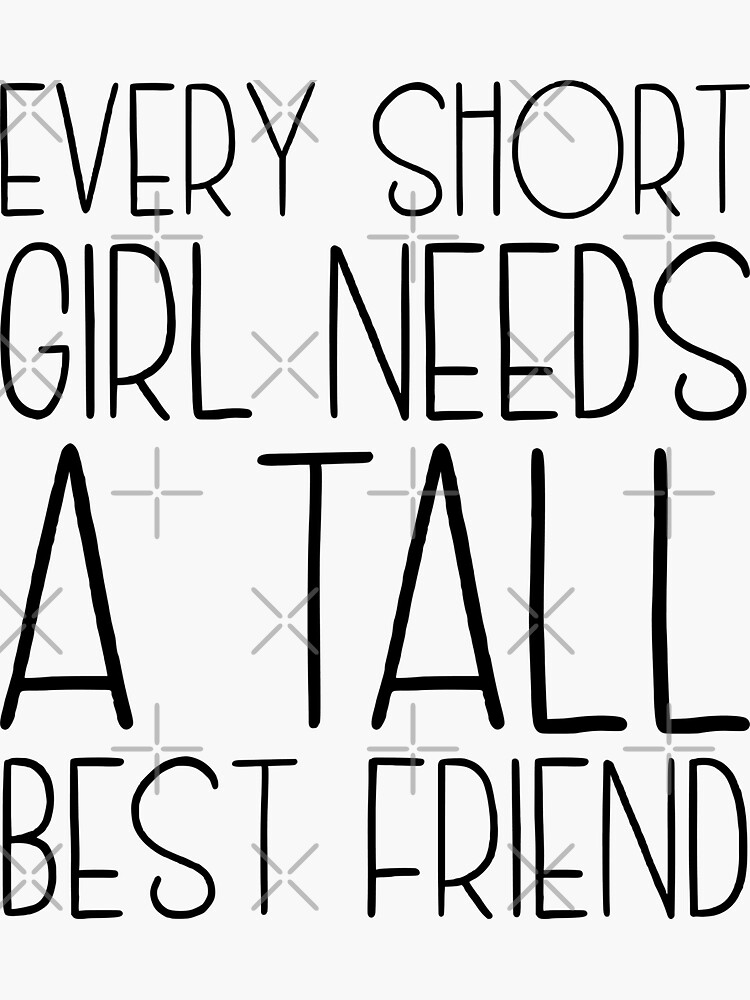 "Every Short Girl Needs a Tall Best Friend" Sticker for Sale by