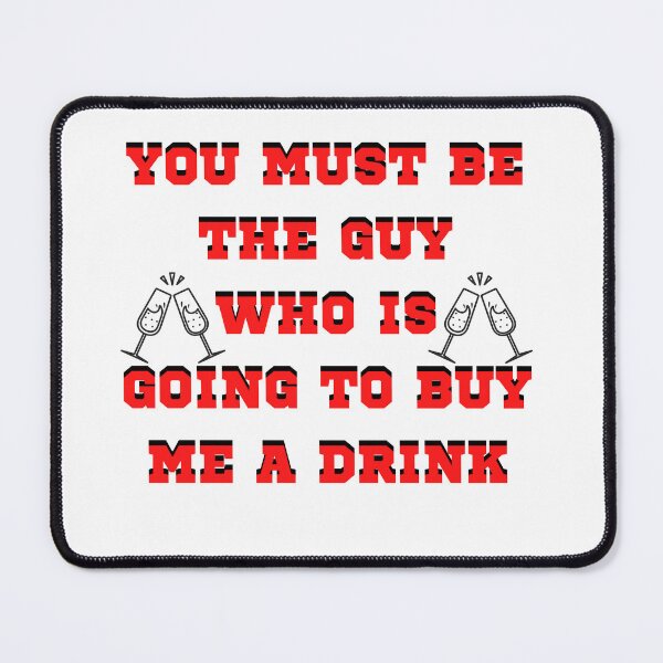 Item preview, YOU MUST BE THE GUY WHO IS GOING TO BUY ME A DRINK: pickuplines : pickup lines for boys designed and sold by FLIRTAASAN.