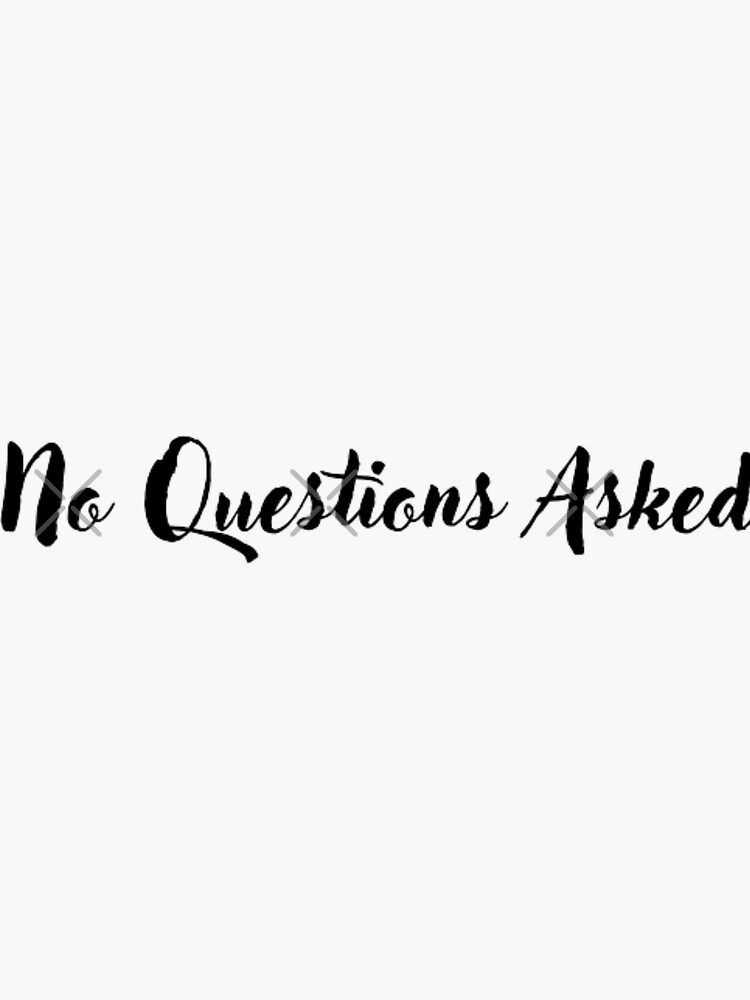 no-questions-asked-sticker-for-sale-by-shopreybymaham-redbubble