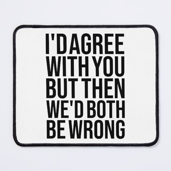 Item preview, I'd Agree With You, But Then We'd Both Be Brong designed and sold by OUSSART ⭐⭐⭐⭐⭐.
