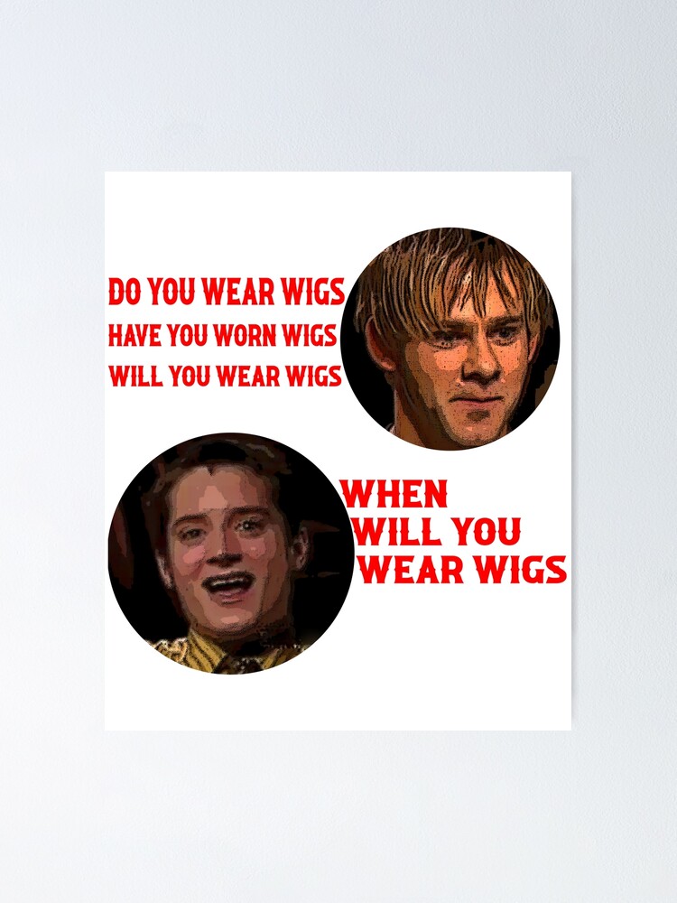  do you wear wigs have you worn wigs will you wear wigs when will
