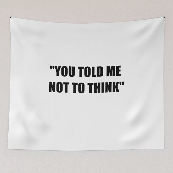 Item preview, YOU TOLD ME NOT TO THINK designed and sold by stretchtees.