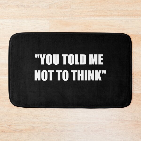 Item preview, "YOU TOLD ME NOT TO THINK" designed and sold by stretchtees.