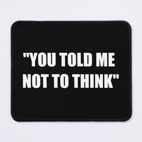 Item preview, "YOU TOLD ME NOT TO THINK" designed and sold by stretchtees.