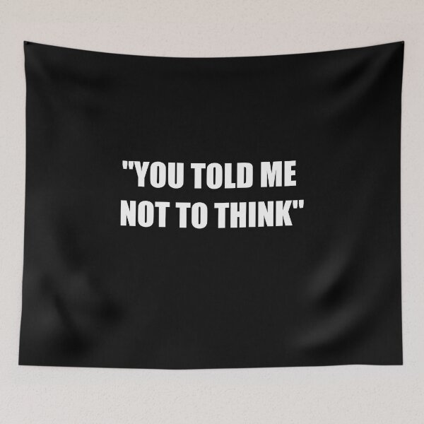 Item preview, "YOU TOLD ME NOT TO THINK" designed and sold by stretchtees.
