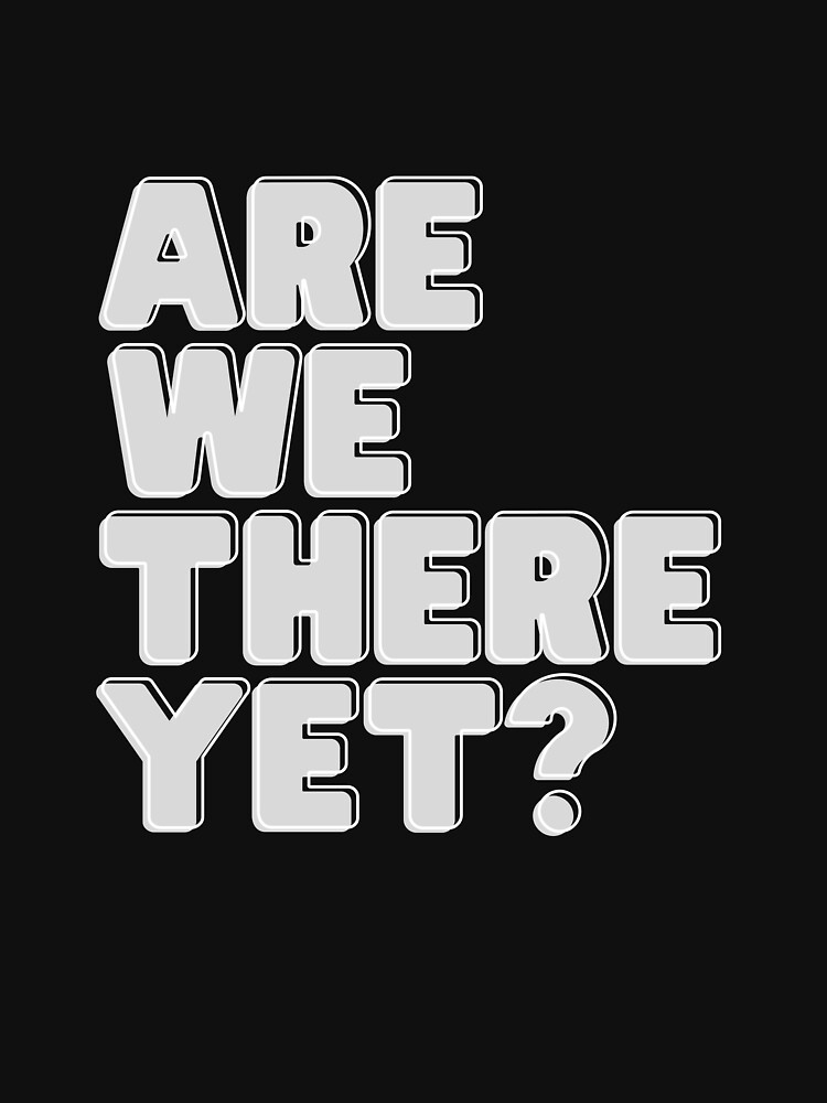 "are we there yet" Tshirt for Sale by Heritagev2 Redbubble funny