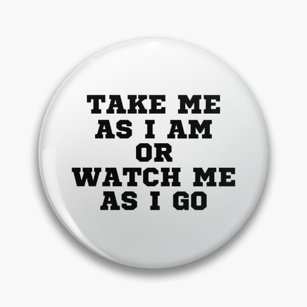 Item preview, TAKE ME AS I AM OR WATCH ME AS I GO designed and sold by ZhacoysDesignz.