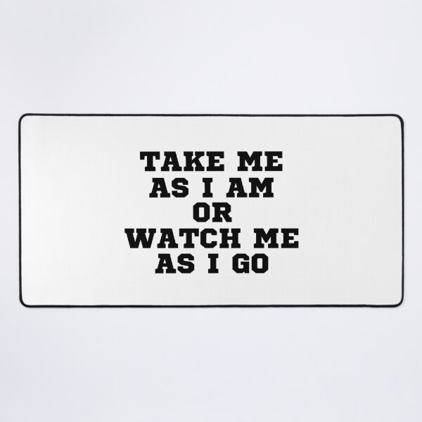 Item preview, TAKE ME AS I AM OR WATCH ME AS I GO designed and sold by ZhacoysDesignz.