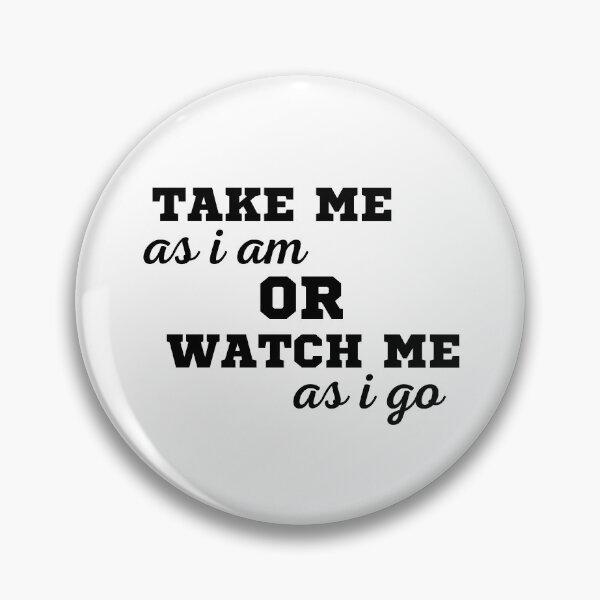 Item preview, TAKE ME AS I AM OR WATCH ME AS I GO designed and sold by ZhacoysDesignz.