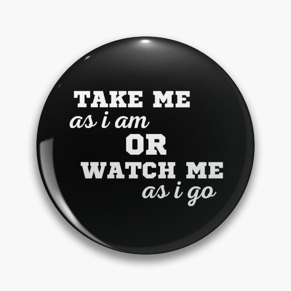 Item preview, TAKE ME AS I AM OR WATCH ME AS I GO designed and sold by ZhacoysDesignz.