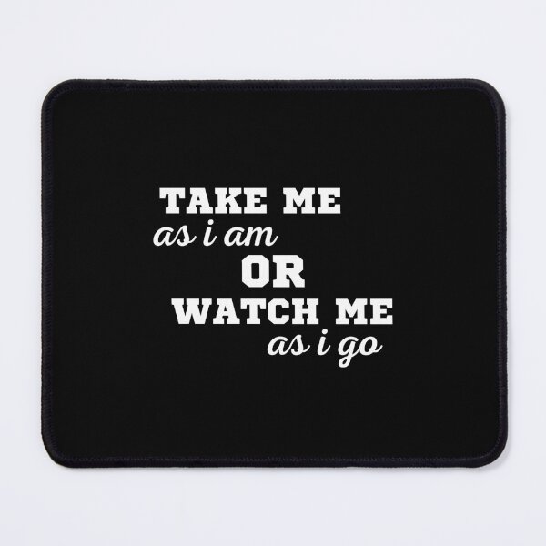 Item preview, TAKE ME AS I AM OR WATCH ME AS I GO designed and sold by ZhacoysDesignz.