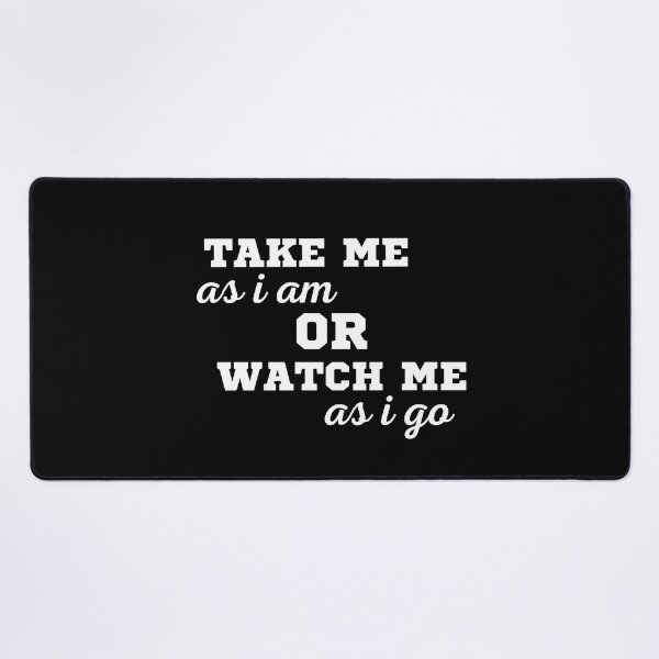 Item preview, TAKE ME AS I AM OR WATCH ME AS I GO designed and sold by ZhacoysDesignz.