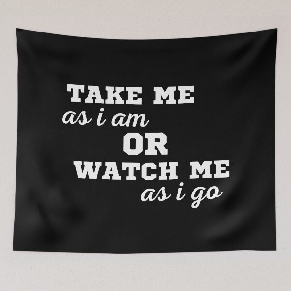Item preview, TAKE ME AS I AM OR WATCH ME AS I GO designed and sold by ZhacoysDesignz.