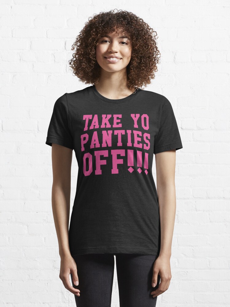 Take yo panties off! Essential T-Shirt for Sale by laffograms
