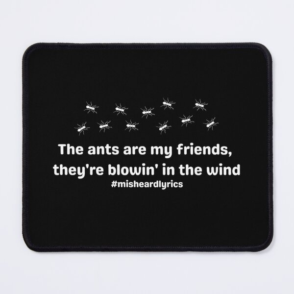 Item preview, The ants are my friends, they're blowing in the wind #misheard lyrics designed and sold by Timhoganmusic.