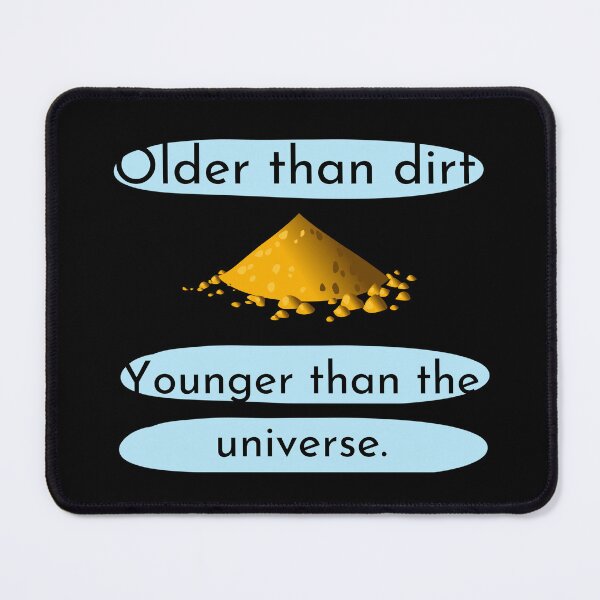 Item preview, Older than Dirt. Younger than the universe. designed and sold by Ellen Hanney-Saligumba.