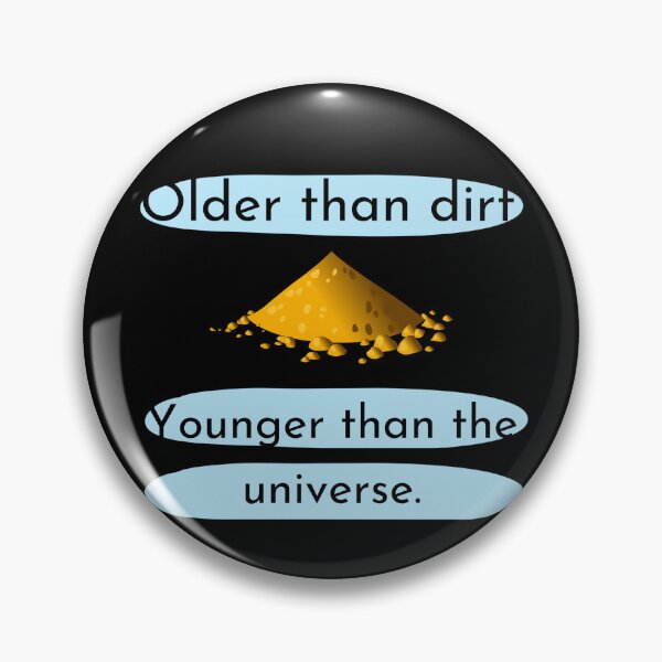 Item preview, Older than Dirt. Younger than the universe. designed and sold by Ellen Hanney-Saligumba.