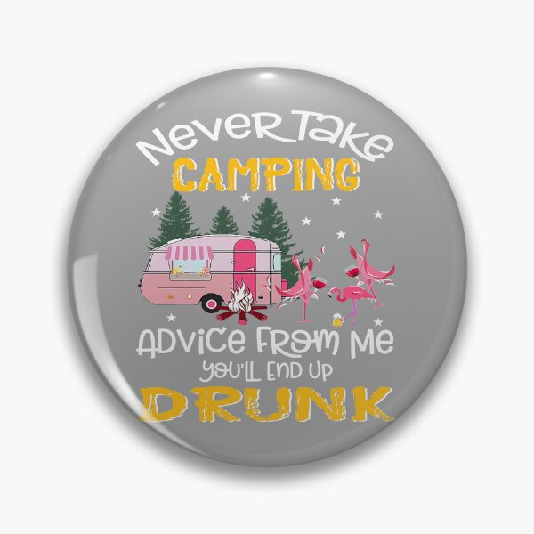 Item preview, Never Take Camping Advice From Me Youll End Up Drunk designed and sold by TheOthers777.