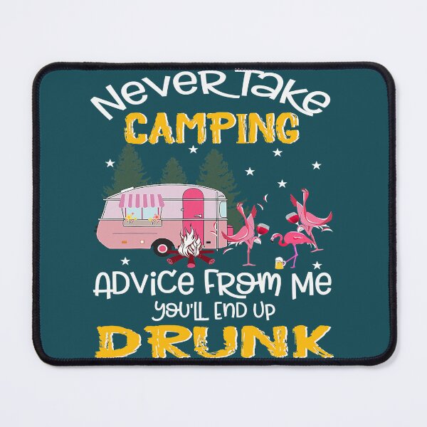 Item preview, Never Take Camping Advice From Me Youll End Up Drunk designed and sold by TheOthers777.