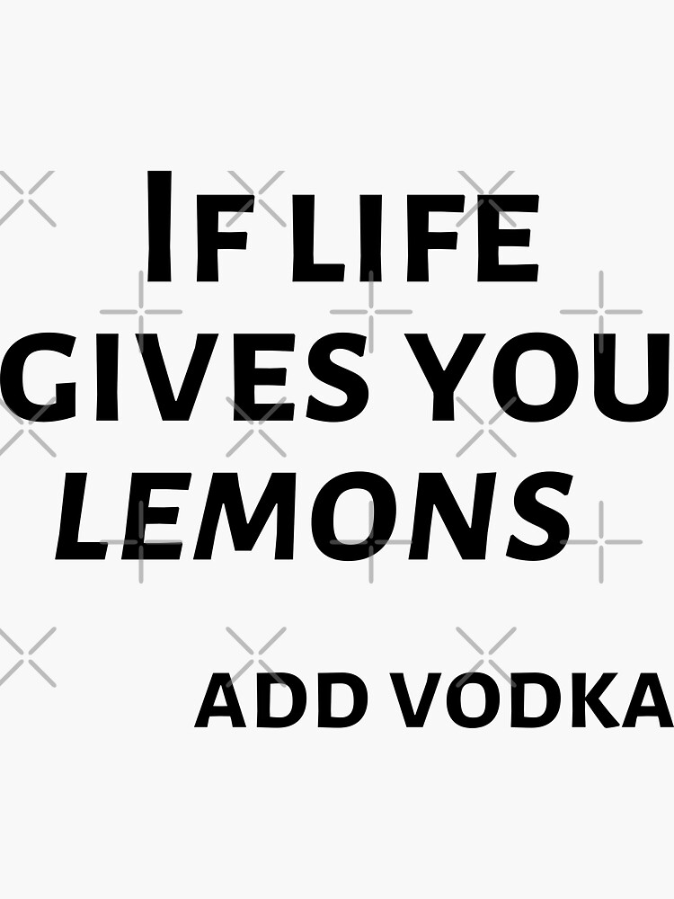 "If Life Gives You Lemons Add Vodka" Sticker for Sale by SpiriteDesign