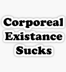 Corporeal Existance Sucks Sticker