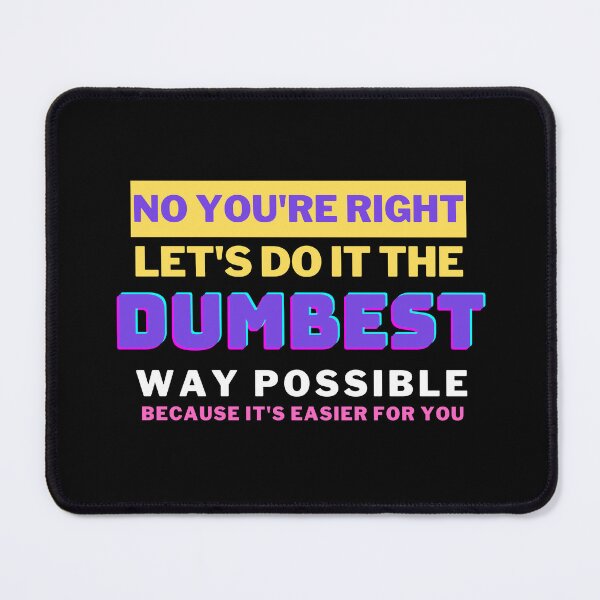 Item preview, No You're Right Let's Do It The Dumbest Way Possible designed and sold by Muljolly.
