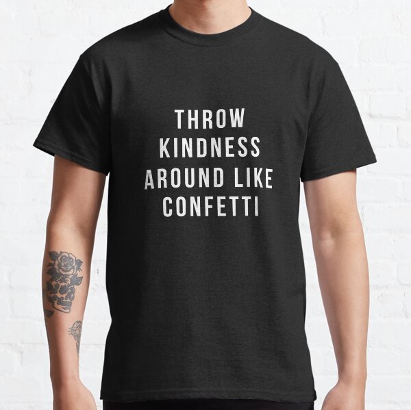 Throw Kindness Around Like Confetti Classic T-Shirt