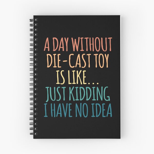 Item preview, A Day Without Die-Cast Toy Is Like Just Kidding I Have No Idea designed and sold by kindxinn.