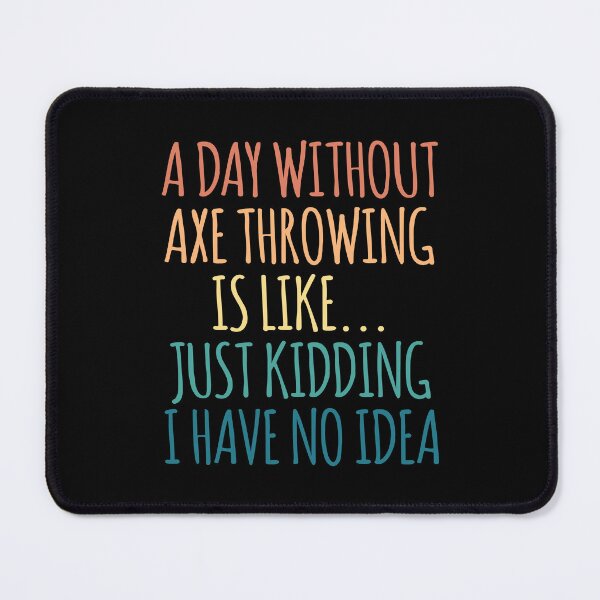 Item preview, A Day Without Axe Throwing Is Like Just Kidding I Have No Idea designed and sold by kindxinn.