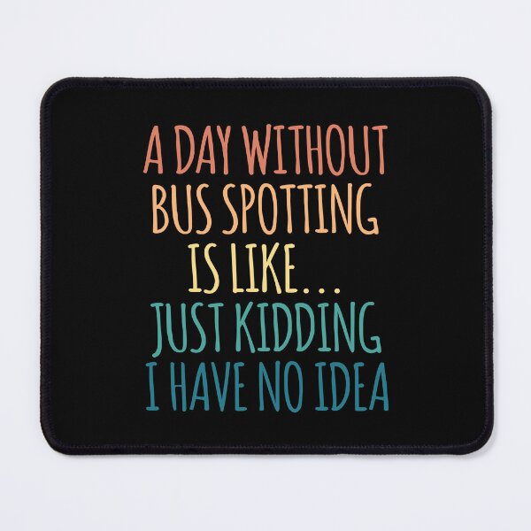 Item preview, A Day Without Bus Spotting Is Like Just Kidding I Have No Idea designed and sold by kindxinn.